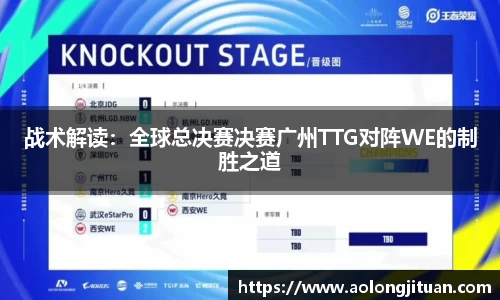 战术解读：全球总决赛决赛广州TTG对阵WE的制胜之道