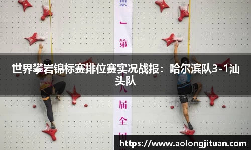世界攀岩锦标赛排位赛实况战报：哈尔滨队3-1汕头队