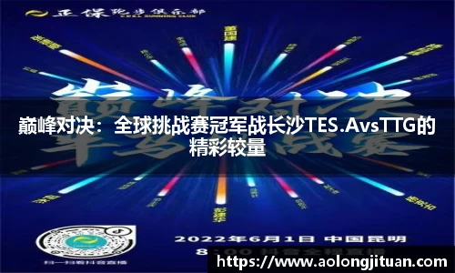 巅峰对决：全球挑战赛冠军战长沙TES.AvsTTG的精彩较量