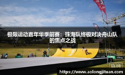 极限运动嘉年华季前赛：珠海队终极对决舟山队的焦点之战